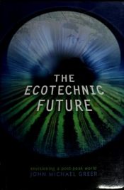 book cover of Ecotechnic Future: Envisioning a Post-Peak World by John Michael Greer