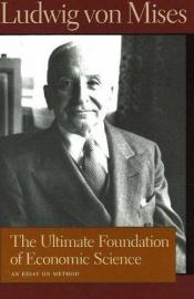 book cover of The ultimate foundation of economic science: an essay on method by Ludwig von Mises