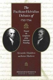 book cover of The Pacificus-Helvidius debates of 1793-1794 : toward the completion of the American founding by Александр Гамильтон