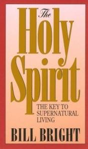 book cover of The Holy Spirit, the key to supernatural living by Bill Bright