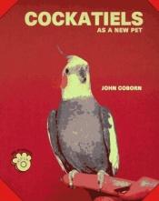 book cover of Cockatiels As a New Pet by John Coborn