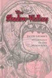 book cover of The shadow-walkers : Jacob Grimm's mythology of the monstrous by T. A. Shippey