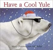 book cover of Have a cool yule : Merry Christmas from Will Bullas by Will Bullas