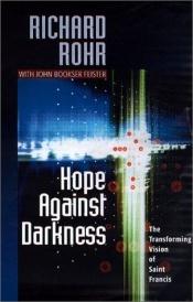 book cover of Hope Against Darkness: The Transforming Vision of Saint Francis in an Age of Anxiety by John Bookser Feister|Richard Rohr