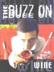 book cover of The Buzz on Wine by Chris Sherman