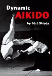 book cover of Dynamic aikido by Gozo Shioda