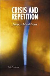 book cover of Crisis and Repetition: Essays on Art and Culture by Kate Armstrong