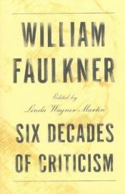 book cover of William Faulkner: Six Decades of Criticism by Linda Wagner-Martin