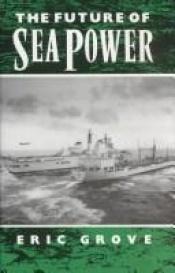 book cover of Future of Sea Power by Eric Grove