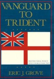 book cover of Vanguard to Trident: British Naval Policy Since World War II by Eric Grove