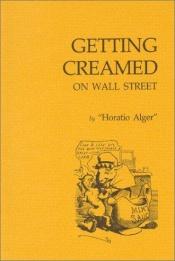 book cover of Getting Creamed on Wall Street (Fraser Contrary Opinion Library Book) by Horatio Alger, Jr.