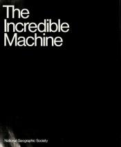 book cover of The Incredible Machine by National Geographic Society