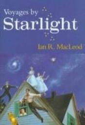 book cover of Voyages by Starlight by Ian R. MacLeod