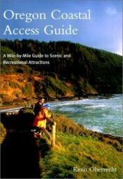 book cover of Oregon coastal access guide : a mile-by-mile guide to scenic and recreational attractions by Kenn Oberrecht