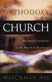 book cover of The Orthodoxy of the Church by Watchman Nee