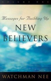 book cover of Messages for Building Up New Believers: Volume 1-3 by Watchman Nee