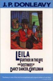 book cover of Leila: Further in the Life and Destinies of Darcy Dancer, Gentleman by J. P. Donleavy