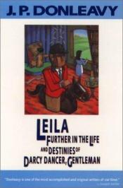 book cover of Leila: Further in the Life and Destinies of Darcy Dancer, Gentleman by J.P. Donleavy