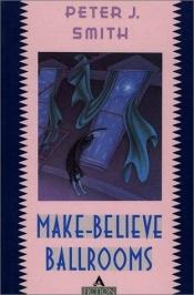 book cover of Make-Believe Ballrooms by Peter J Smith