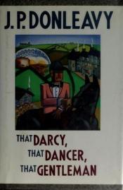 book cover of That Darcy, that dancer, that gentleman by J. P. Donleavy