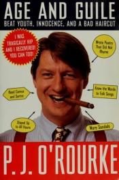 book cover of Age and Guile Beat Youth, Innocence and a Bad Haircut by Patrick J. O'Rourke