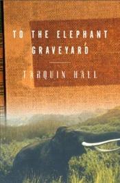 book cover of To the Elephant Graveyard by Tarquin Hall