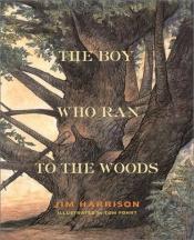book cover of The Boy Who Ran to the Woods by Jim Harrison
