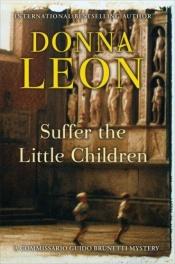 book cover of Suffer the Little Children (Commissario Guido Brunetti Mystery) by Ντόνα Λεόν