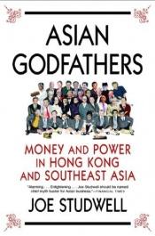 book cover of Asian Godfathers: Money and Power in Hong Kong and Southeast Asia by Joe Studwell