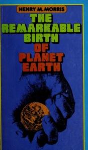 book cover of The remarkable birth of planet earth by Henry M. Morris