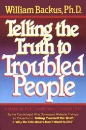 book cover of Telling the truth to troubled people by William D Backus