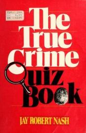 book cover of The true crime quiz book by Jay Robert Nash