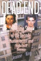 book cover of Dead End: The Crime Story of the Decade--Murder, Incest and High-Tech Thievery by Jeanne King