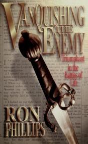 book cover of Vanquishing the Enemy: Triumphant in the Battles of Life by Ron M. Phillips