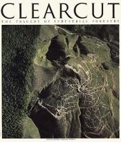 book cover of Clearcut: The Tragedy of Industrial Forestry by Bill Devall