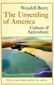 book cover of The Unsettling of America: Culture and Agriculture (A Sierra Club Books Publication) by Γουέντελ Μπέρι