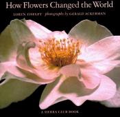 book cover of How Flowers Changed the World by Loren Eiseley