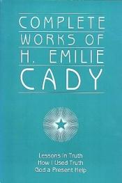 book cover of Complete works of H. Emilie Cady. by H. Emilie Cady