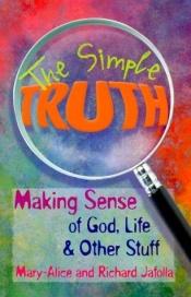 book cover of The Simple Truth: Making Sense of God, Life & Other Stuff by Mary-Alice Jafolla