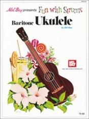 book cover of Fun with Strums: Baritone Ukulele by Bill Bay