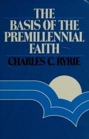 book cover of The Basis of the Premillennial Faith by Charles Ryrie