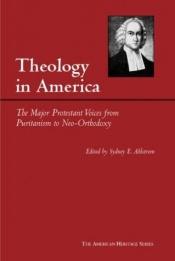 book cover of Theology in America: The Major Protestant Voices from Puritanism to Neo-Orthodoxy by Sydney E. Ahlstrom