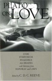 book cover of Plato on love : Lysis, Symposium, Phaedrus, Alcibiades, with selections from Republic, Laws by Platon