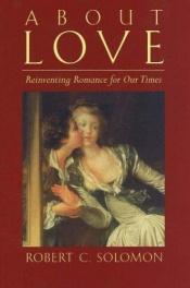 book cover of About Love: Reinventing Romance for Our Times by Robert C. Solomon