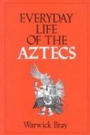 book cover of Everyday Life of the Aztecs by Warwick Bray