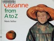 book cover of Cezanne from A to Z (Artists from A to Z) by Marie Sellier