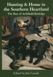 book cover of Hunting & Home in the Southern Heartland: The Best of Archibald Rutledge by Archibald Rutledge