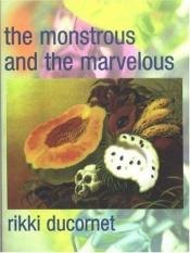 book cover of The Monstrous and the Marvelous by Rikki Ducornet