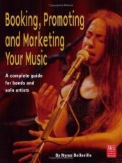book cover of Booking, Promoting and Marketing Your Music (Mix Pro Audio Series) by Nyree Belleville