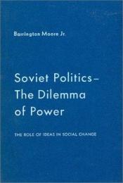 book cover of Soviet Politics the Dilemma of Power by Barrington Moore, Jr.